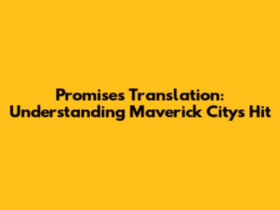 Promises Translation: Understanding Maverick City's Hit