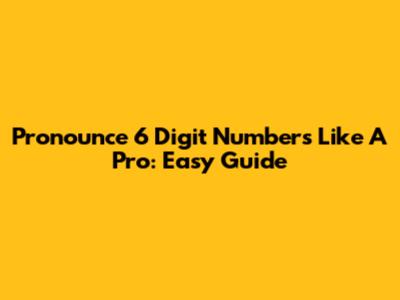 Pronounce 6 Digit Numbers Like A Pro: Easy Guide