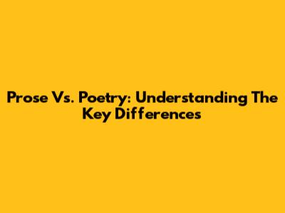 Prose Vs. Poetry: Understanding The Key Differences