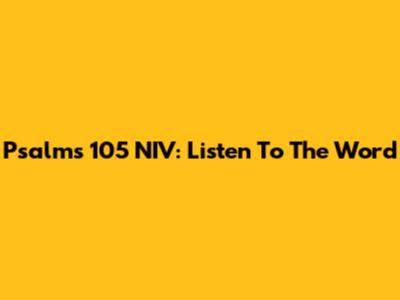 Psalms 105 NIV: Listen To The Word