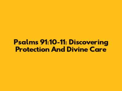 Psalms 91:10-11: Discovering Protection And Divine Care