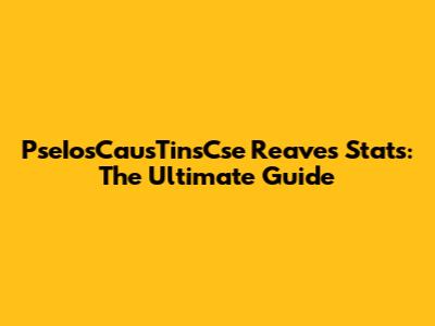 PseIosCausTinsCse Reaves Stats: The Ultimate Guide