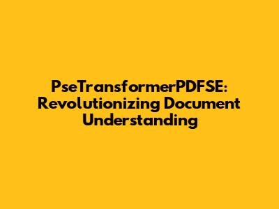 PseTransformerPDFSE: Revolutionizing Document Understanding