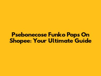 Psebonecose Funko Pops On Shopee: Your Ultimate Guide