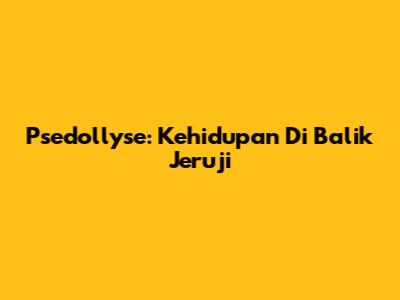 Psedollyse: Kehidupan Di Balik Jeruji