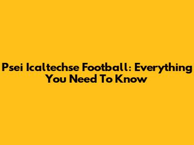 Psei Icaltechse Football: Everything You Need To Know