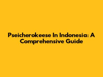 Pseicherokeese In Indonesia: A Comprehensive Guide