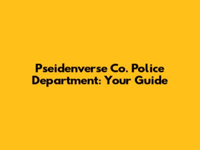 Pseidenverse Co. Police Department: Your Guide