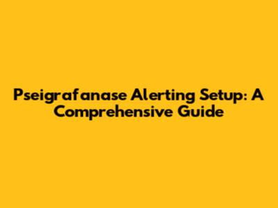 Pseigrafanase Alerting Setup: A Comprehensive Guide