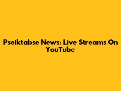 Pseiktabse News: Live Streams On YouTube