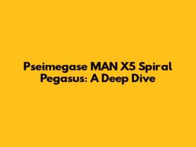 Pseimegase MAN X5 Spiral Pegasus: A Deep Dive
