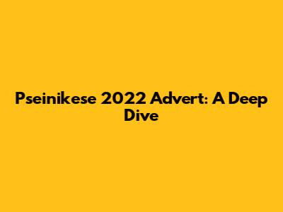 Pseinikese 2022 Advert: A Deep Dive