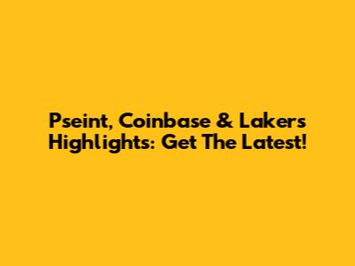 Pseint, Coinbase & Lakers Highlights: Get The Latest!