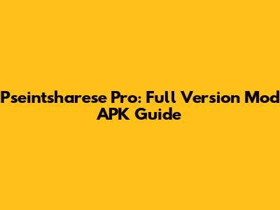 Pseintsharese Pro: Full Version Mod APK Guide
