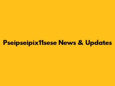 Pseipseipix11sese News & Updates