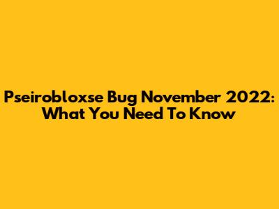 Pseirobloxse Bug November 2022: What You Need To Know