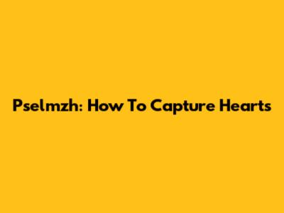 Pselmzh: How To Capture Hearts