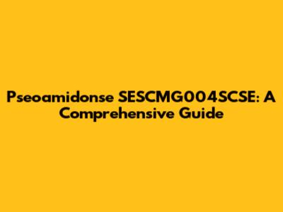 Pseoamidonse SESCMG004SCSE: A Comprehensive Guide