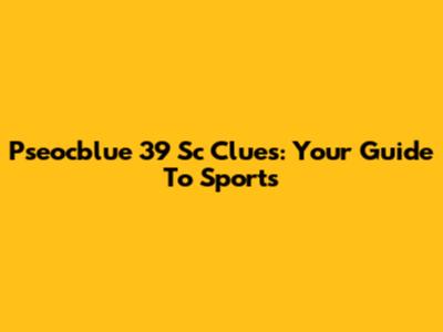 Pseocblue 39 Sc Clues: Your Guide To Sports