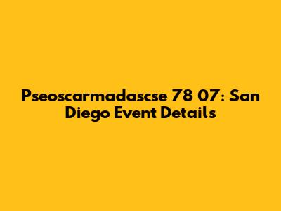 Pseoscarmadascse 78 07: San Diego Event Details
