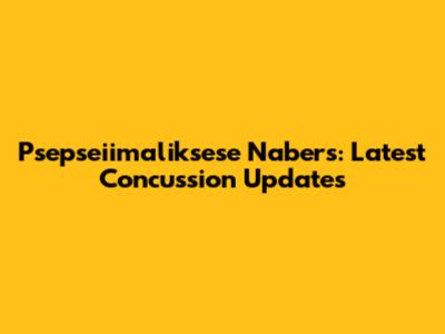Psepseiimaliksese Nabers: Latest Concussion Updates
