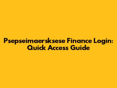 Psepseimaersksese Finance Login: Quick Access Guide
