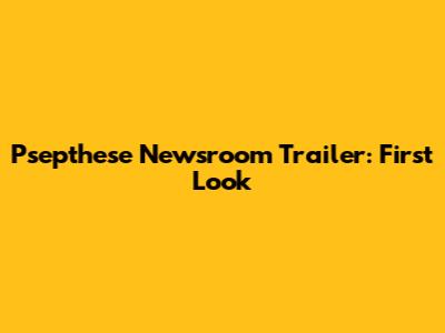 Psepthese Newsroom Trailer: First Look