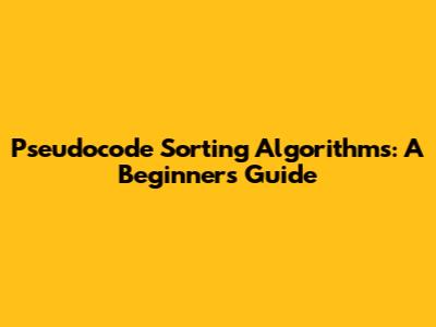 Pseudocode Sorting Algorithms: A Beginner's Guide