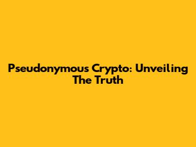 Pseudonymous Crypto: Unveiling The Truth