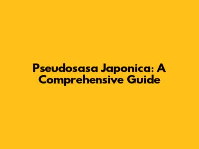 Pseudosasa Japonica: A Comprehensive Guide