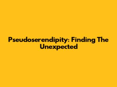 Pseudoserendipity: Finding The Unexpected