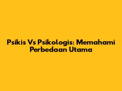 Psikis Vs Psikologis: Memahami Perbedaan Utama