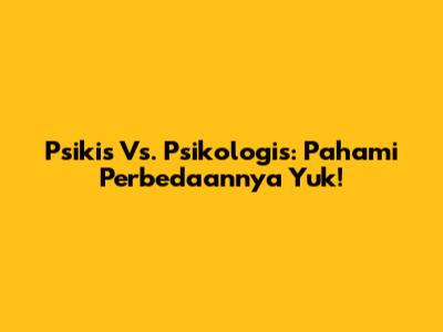 Psikis Vs. Psikologis: Pahami Perbedaannya Yuk!