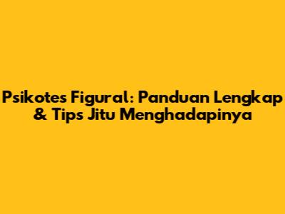 Psikotes Figural: Panduan Lengkap & Tips Jitu Menghadapinya