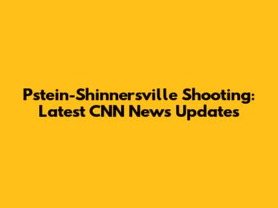 Pstein-Shinnersville Shooting: Latest CNN News Updates