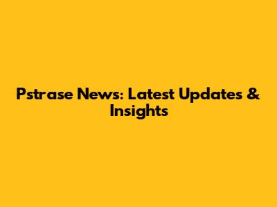 Pstrase News: Latest Updates & Insights