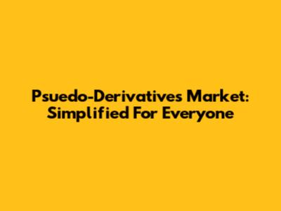 Psuedo-Derivatives Market: Simplified For Everyone