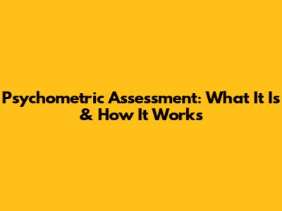 Psychometric Assessment: What It Is & How It Works