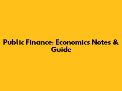 Public Finance: Economics Notes & Guide