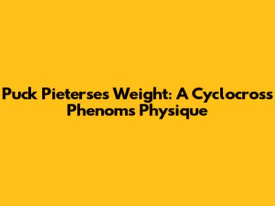 Puck Pieterse's Weight: A Cyclocross Phenom's Physique