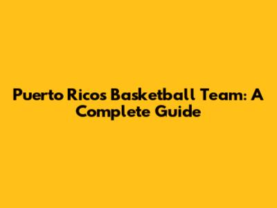 Puerto Rico's Basketball Team: A Complete Guide