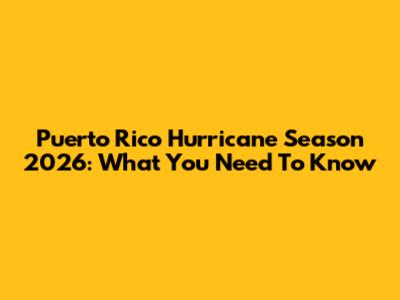 Puerto Rico Hurricane Season 2026: What You Need To Know