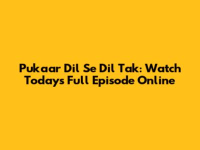 Pukaar Dil Se Dil Tak: Watch Today's Full Episode Online