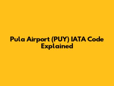 Pula Airport (PUY) IATA Code Explained