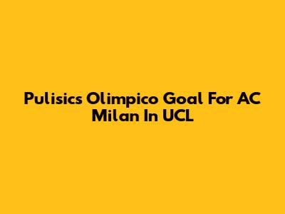 Pulisic's Olimpico Goal For AC Milan In UCL