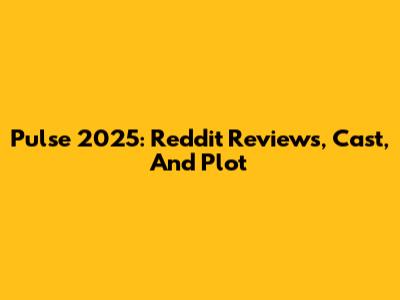 Pulse 2025: Reddit Reviews, Cast, And Plot