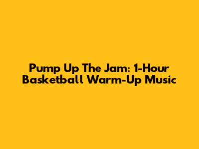 Pump Up The Jam: 1-Hour Basketball Warm-Up Music