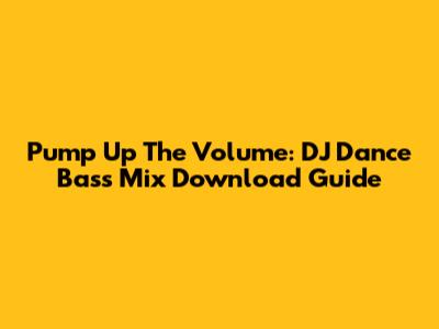Pump Up The Volume: DJ Dance Bass Mix Download Guide