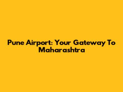 Pune Airport: Your Gateway To Maharashtra