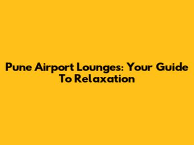 Pune Airport Lounges: Your Guide To Relaxation